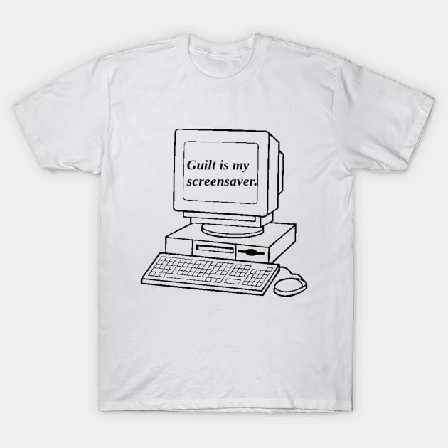 Guilt Is My Screensaver T-Shirt by bluespecsstudio